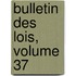 Bulletin Des Lois, Volume 37