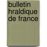 Bulletin Hraldique de France door Onbekend