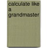 Calculate Like A Grandmaster door Danny Gormally