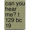 Can You Hear Me? T 129 Bc 19 by Unknown