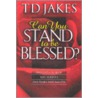 Can You Stand To Be Blessed? by T.D. Jakes