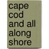 Cape Cod and All Along Shore