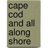 Cape Cod and All Along Shore door Charles Nordhoff