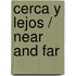 Cerca y lejos / Near and Far