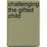 Challenging The Gifted Child door Margaret Stevens