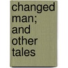 Changed Man; And Other Tales door Thomas Hardy