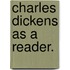 Charles Dickens as a Reader.