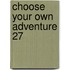 Choose Your Own Adventure 27