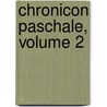 Chronicon Paschale, Volume 2 door Anonymous Anonymous
