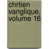 Chrtien Vanglique, Volume 16 door Onbekend