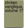 Chrtien Vanglique, Volume 17 door Onbekend