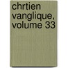 Chrtien Vanglique, Volume 33 by Unknown