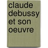 Claude Debussy Et Son Oeuvre by Dane Rudhyar
