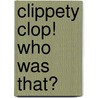 Clippety Clop! Who Was That? by Ana Martin-Larranaga