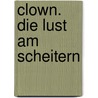 Clown. Die Lust am Scheitern door Johannes Galli