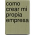 Como Crear Mi Propia Empresa