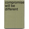 Compromise Will Be Different by Robert Rehder