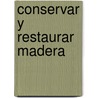 Conservar y Restaurar Madera door Autores Varios