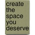 Create The Space You Deserve