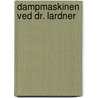 Dampmaskinen Ved Dr. Lardner by Dionysius Lardner