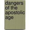 Dangers Of The Apostolic Age by James Moorhouse