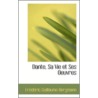 Dante, Sa Vie Et Ses Oeuvres by Frederic Guillaume Bergmann