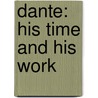 Dante: His Time And His Work by Unknown