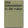 Das Liebesleben In Der Natur door Wilhelm Bölsche