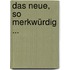 Das Neue, so merkwürdig ...