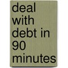 Deal With Debt In 90 Minutes door Graham Willmott