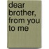 Dear Brother, From You To Me