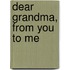 Dear Grandma, From You To Me