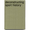 Deconstructing Sport History door Onbekend