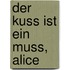 Der Kuss ist ein Muss, Alice