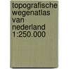 Topografische wegenatlas van Nederland 1:250.000 by Reijers 