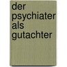 Der Psychiater als Gutachter by Unknown