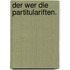 Der Wer Die Partitulariften.