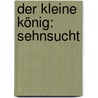 Der kleine König: Sehnsucht by Hedwig Munck