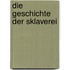 Die Geschichte der Sklaverei