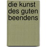 Die Kunst des guten Beendens door Katharina Ley