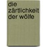 Die Zärtlichkeit der Wölfe