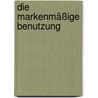 Die markenmäßige Benutzung door Stefan Eichhammer