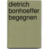 Dietrich Bonhoeffer begegnen by Gerhard Ludwig Müller