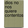 Dios No Nos Quiere Contentos by Griselda Gambaro