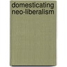 Domesticating Neo-Liberalism by Dariusz Swiatek
