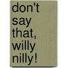 Don't Say That, Willy Nilly! door Anna Powell
