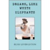 Dreams, Like White Elephants by Russ Livingston