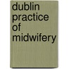 Dublin Practice of Midwifery by Henry Maunsell