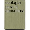 Ecologia Para La Agricultura door R. Fernandez Ales