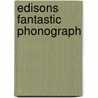 Edisons Fantastic Phonograph door Mark Robertson